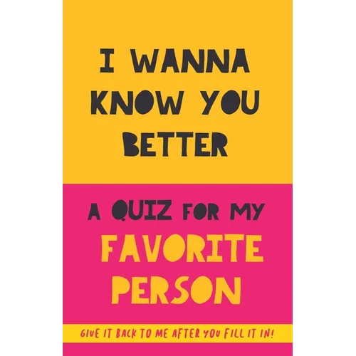 I Wanna Know You Better. A Quiz for my favorite person: 75 Questions to really get to know your partner, family or friends. An original gift. Birthday - Paperback
