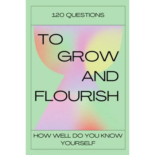 120 Questions To Grow And Flourish: How Well Do You Know Yourself - Paperback