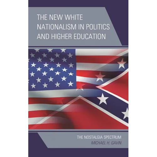 The New White Nationalism in Politics and Higher Education: The Nostalgia Spectrum - Hardcover