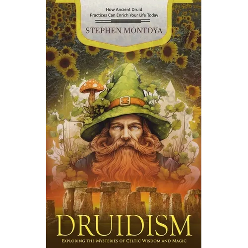Druidism: How Ancient Druid Practices Can Enrich Your Life Today (Exploring the Mysteries of Celtic Wisdom and Magic) - Paperback