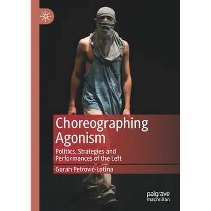 Choreographing Agonism: Politics, Strategies and Performances of the Left - Paperback