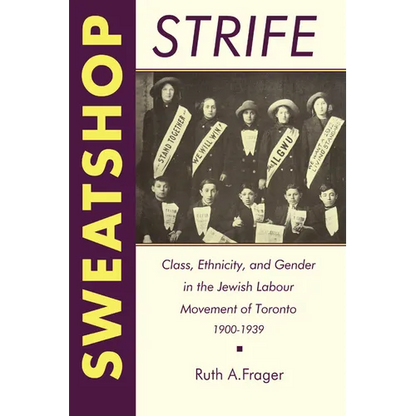 Sweatshop Strife: Class, Ethnicity, and Gender in the Jewish Labour Movement of Toronto, 1900-1939 - Paperback