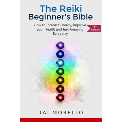 Reiki: The Reiki Beginner's Bible: How to increase Energy, Improve your Health and feel Amazing Every day - Paperback