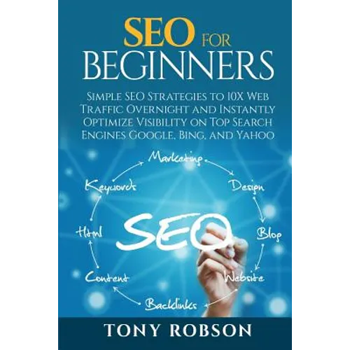 SEO For Beginners - Simple SEO Strategies to 10x Web Traffic Overnight and Instantly Optimize Visibility on Top Search Engines Google, Bing and Yahoo - Paperback