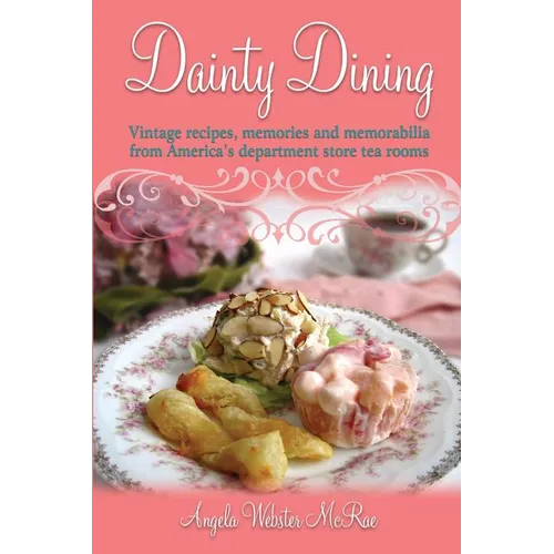 Dainty Dining: Vintage recipes, memories and memorabilia from America's department store tea rooms - Paperback
