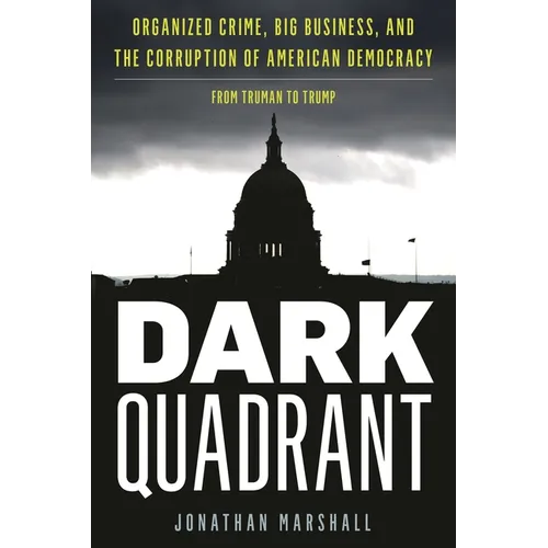 Dark Quadrant: Organized Crime, Big Business, and the Corruption of American Democracy - Hardcover