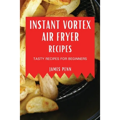Instant Vortex Air Fryer Recipes: Tasty Recipes for Beginners - Paperback