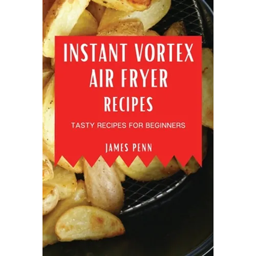 Instant Vortex Air Fryer Recipes: Tasty Recipes for Beginners - Paperback