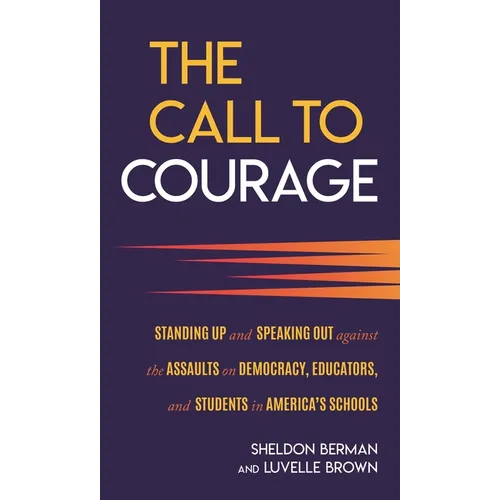 The Call to Courage: Standing Up and Speaking Out Against the Assaults on Democracy, Educators, and Students in America's Schools - Hardcover