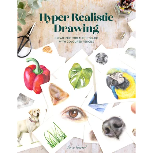 Hyper Realistic Drawing: How to Create Photorealistic 3D Art with Coloured Pencils - Paperback
