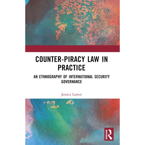 Counter-Piracy Law in Practice: An Ethnography of International Security Governance - Paperback