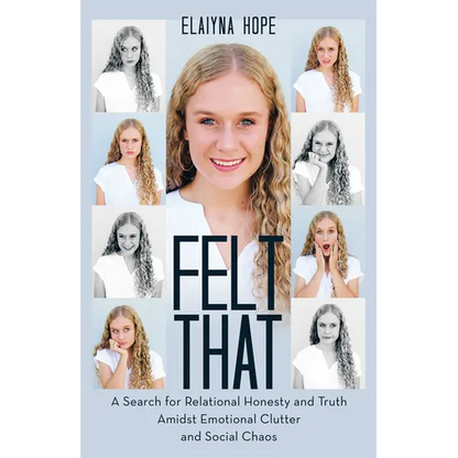 Felt That: A Search for Relational Honesty and Truth Amidst Emotional Clutter and Social Chaos - Paperback