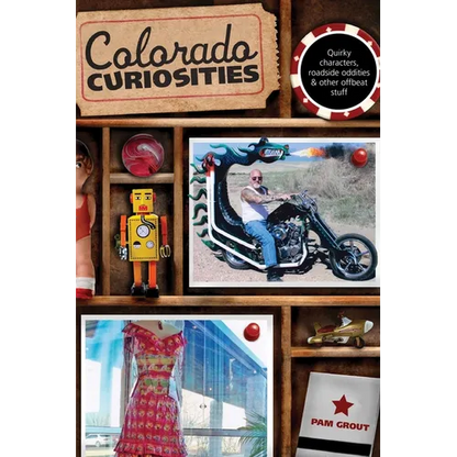 Colorado Curiosities: Quirky Characters, Roadside Oddities & Other Offbeat Stuff - Paperback