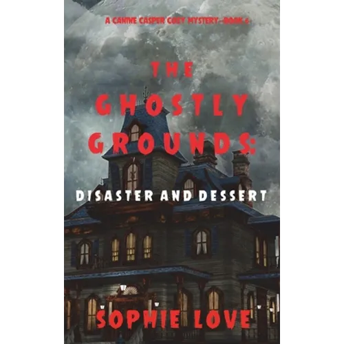 The Ghostly Grounds: Disaster and Dessert (A Canine Casper Cozy Mystery-Book 6) - Hardcover