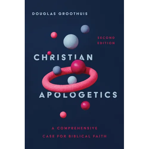 Christian Apologetics: A Comprehensive Case for Biblical Faith - Hardcover