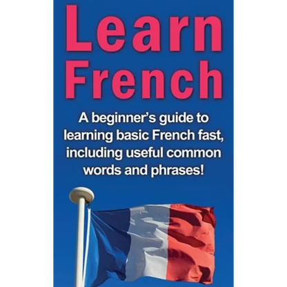 Learn French: A beginner's guide to learning basic French fast, including useful common words and phrases! - Hardcover