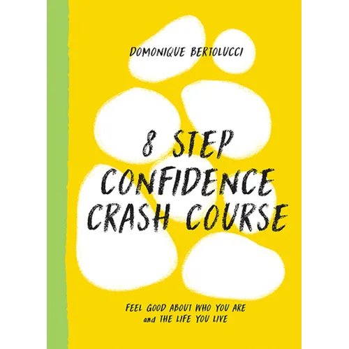 8 Step Confidence Crash Course: Feel Good about Who You Are and the Life You Live - Hardcover
