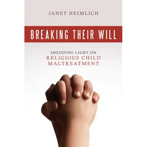 Breaking Their Will: Shedding Light on Religious Child Maltreatment - Paperback