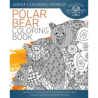 Polar Bear Coloring Book: An Adult Coloring Book of 40 Zentangle Polar Bear Coloing Pages with Intricate Patterns - Paperback