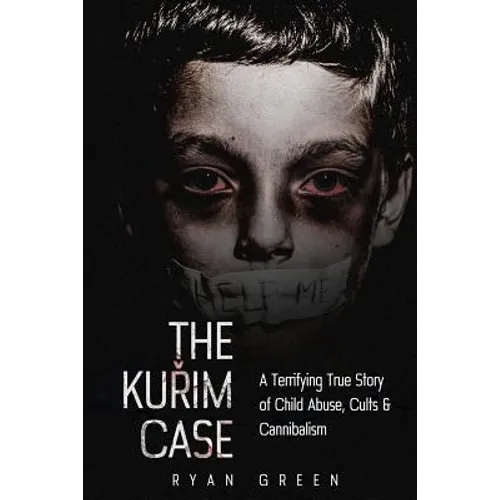 The Kurim Case: A Terrifying True Story of Child Abuse, Cults & Cannibalism - Paperback