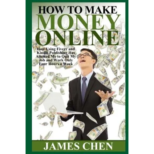 How to Make Money Online: How Using Fiverr and Kindle Publishing Has Allowed Me to Quit My Job and Work Only Four Hours a Week - Paperback
