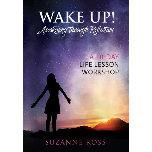 Wake Up! Awakening Through Reflection: A 10-Day Life Lesson Workshop - Paperback
