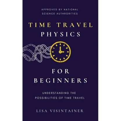 Time Travel Physics for Beginners: Understanding the Possibilities of Time Travel - Paperback