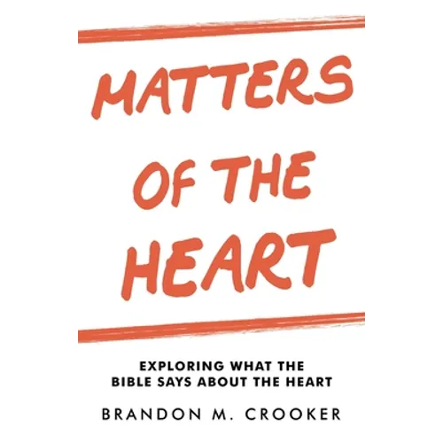 Matters of the Heart: Exploring What the Bible Says About the Heart - Paperback