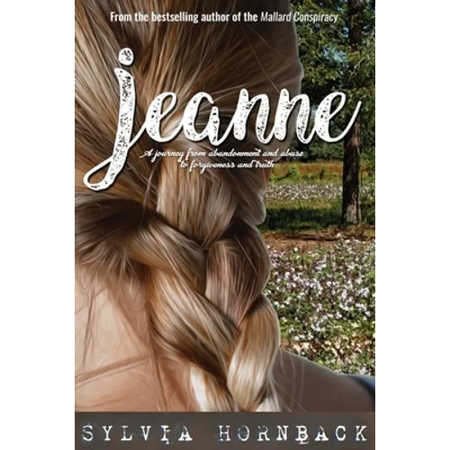 Jeanne: A journey from abandonment and abuse to forgiveness and truth. - Paperback