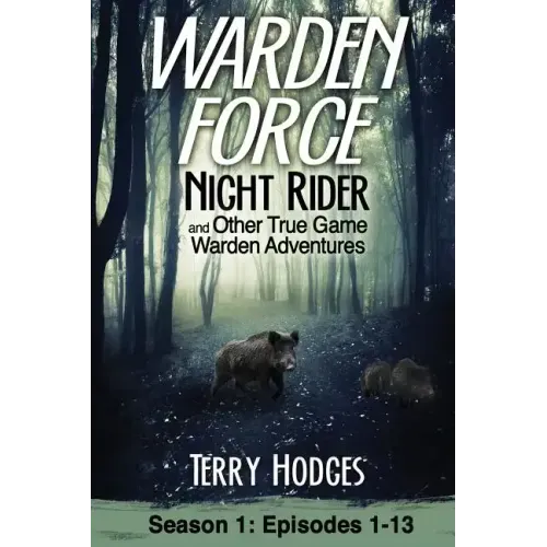 Warden Force: Night Rider and Other True Game Warden Adventures: Episodes 1-13