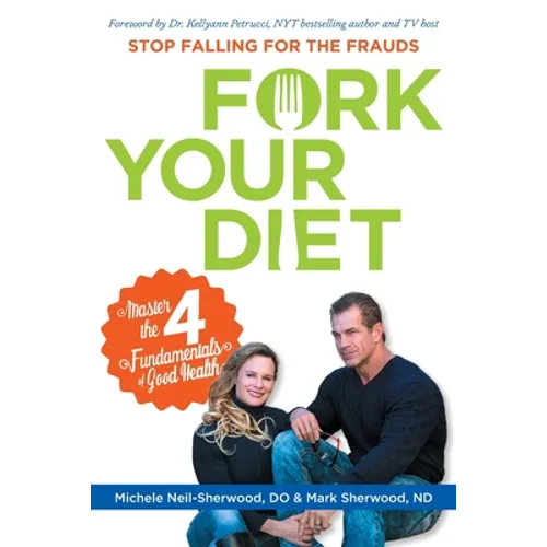 Fork Your Diet: Stop Falling for Frauds: Master Four Fundamentals of Good Health - Paperback