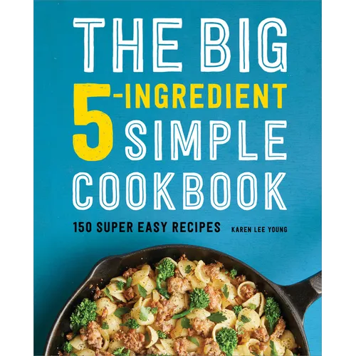 The Big 5-Ingredient Simple Cookbook: 150 Super Easy Recipes - Paperback