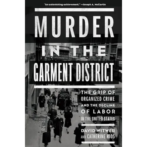 Murder in the Garment District: The Grip of Organized Crime and the Decline of Labor in the United States - Hardcover