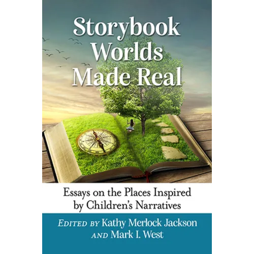 Storybook Worlds Made Real: Essays on the Places Inspired by Children's Narratives - Paperback
