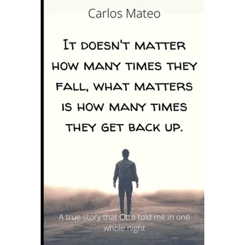 It doesn't matter how many times they fall, what matters is how many times they get back up.: A true story that Otto told me in one whole night - Paperback
