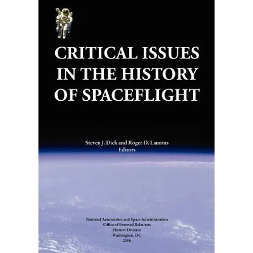 Critical Issues in the History of Spaceflight (NASA Publication SP-2006-4702) - Paperback