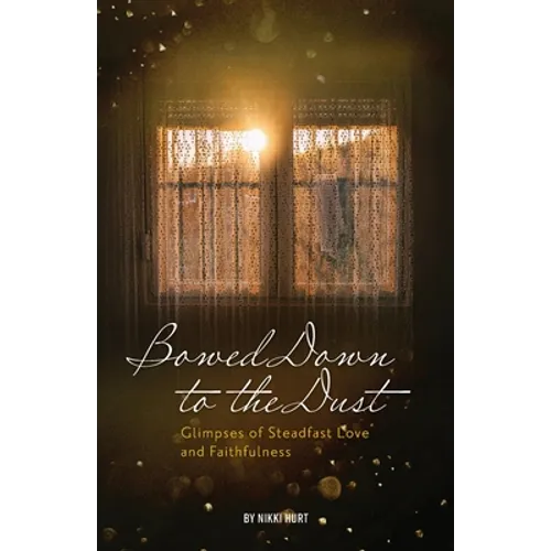 Bowed Down to the Dust: Glimpses of Steadfast Love and Faithfulness - Paperback