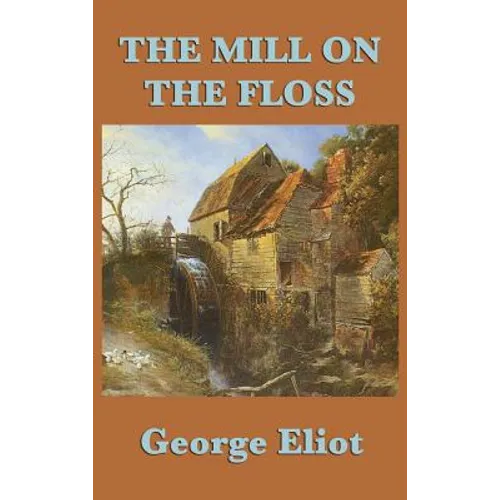 The Mill on the Floss: A Victorian Novel of Family, Fate, and Moral Choice - Hardcover