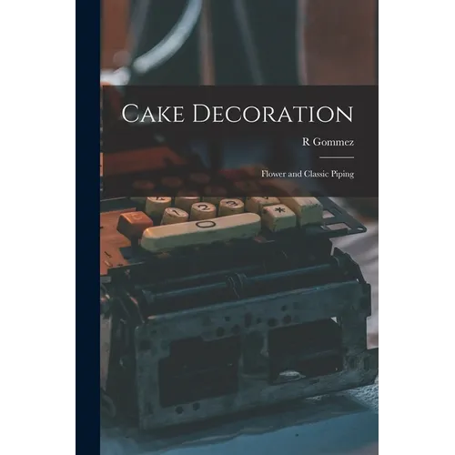Cake Decoration: Flower and Classic Piping - Paperback