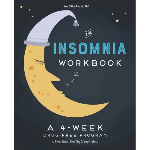 The 4-Week Insomnia Workbook: A Drug-Free Program to Build Healthy Habits and Achieve Restful Sleep - Paperback