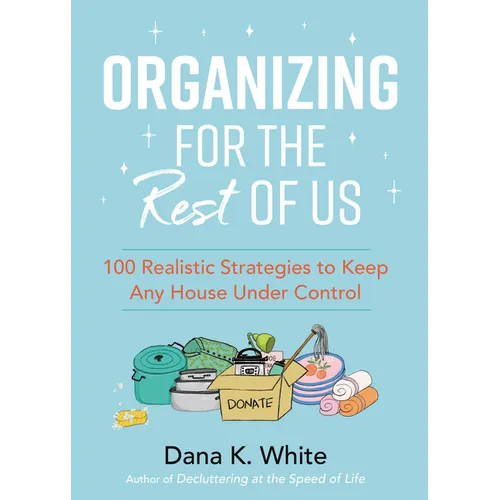 Organizing for the Rest of Us: 100 Realistic Strategies to Keep Any House Under Control - Hardcover