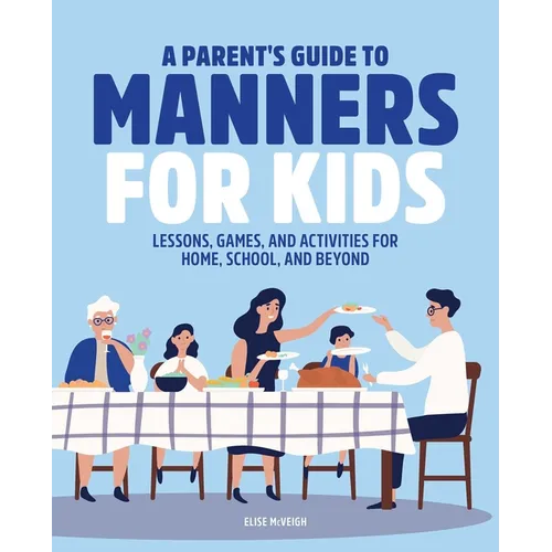 A Parent's Guide to Manners for Kids: Lessons, Games, and Activities for Home, School, and Beyond - Paperback