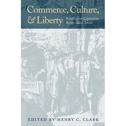 Commerce, Culture, and Liberty: Readings on Capitalism Before Adam Smith - Hardcover