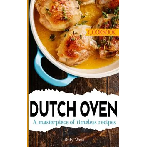 Dutch Oven Cookbook: A masterpiece of timeless recipes - Paperback
