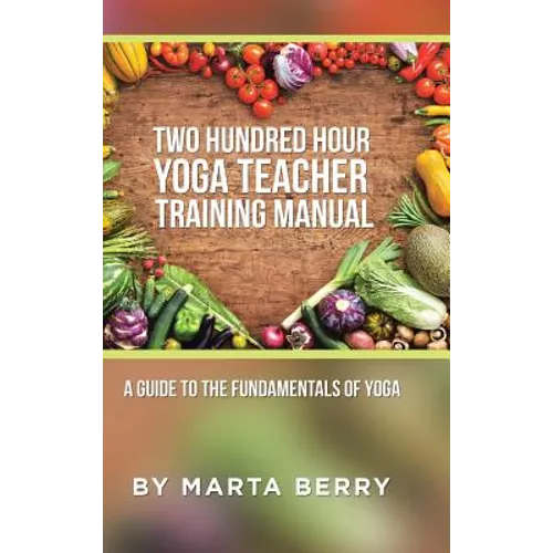 Two Hundred Hour Yoga Teacher Training Manual: A Guide to the Fundamentals of Yoga - Hardcover