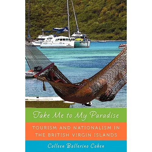 Take Me to My Paradise: Tourism and Nationalism in the British Virgin Islands - Paperback