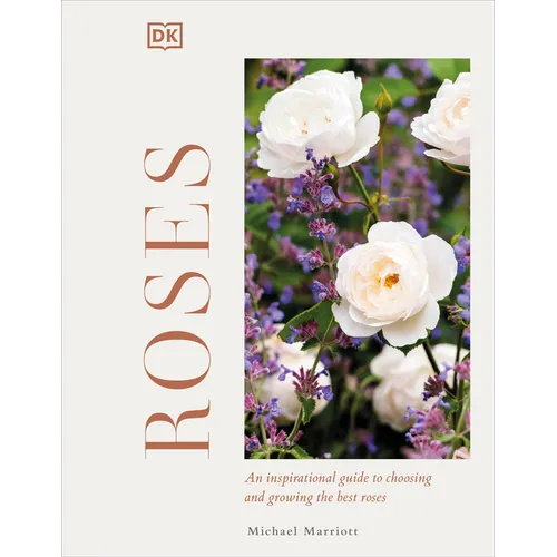 Roses: An Inspirational Guide to Choosing and Growing the Best Roses - Hardcover
