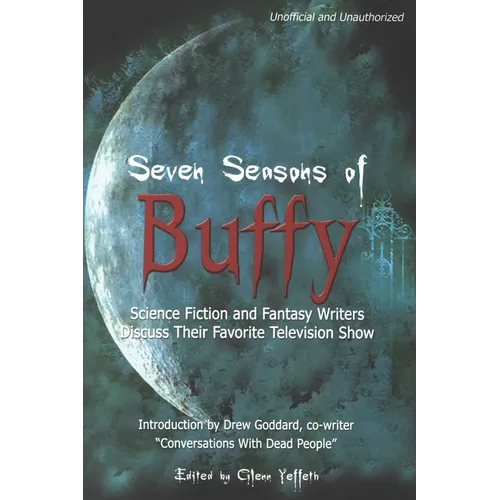 Seven Seasons of Buffy: Science Fiction and Fantasy Writers Discuss Their Favorite Television Show - Paperback