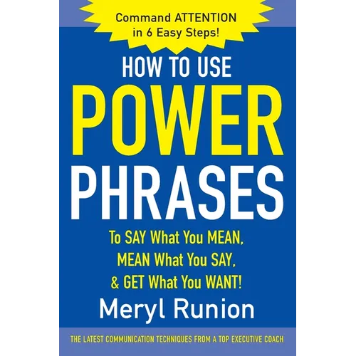 How to Use Power Phrases to Say What You Mean, Mean What You Say, & Get What You Want - Paperback
