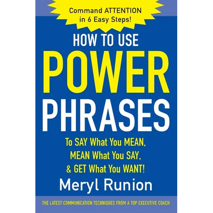 How to Use Power Phrases to Say What You Mean, Mean What You Say, & Get What You Want - Paperback